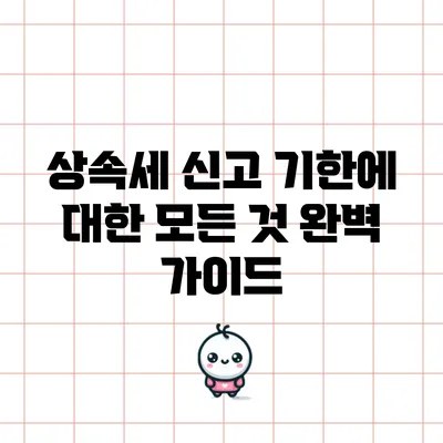상속세 신고 기한에 대한 모든 것: 완벽 가이드