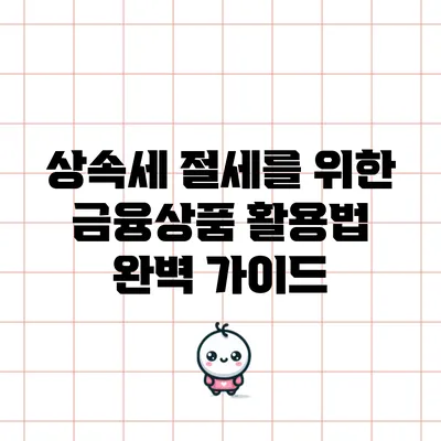 상속세 절세를 위한 금융상품 활용법 완벽 가이드