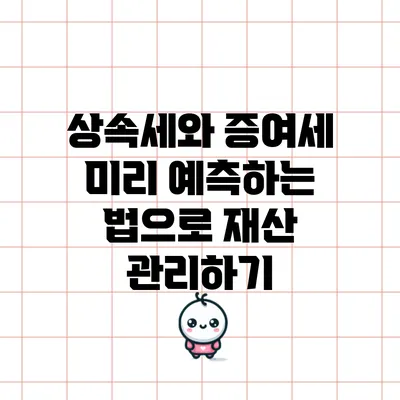 상속세와 증여세 미리 예측하는 법으로 재산 관리하기