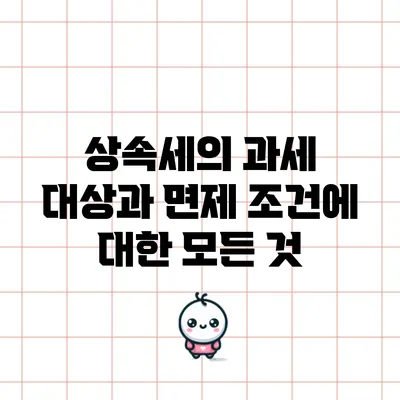 상속세의 과세 대상과 면제 조건에 대한 모든 것