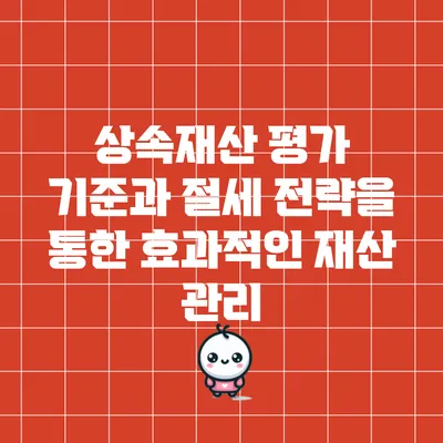 상속재산 평가 기준과 절세 전략을 통한 효과적인 재산 관리