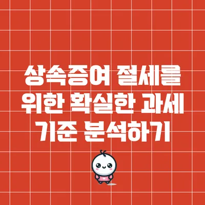상속증여 절세를 위한 확실한 과세 기준 분석하기
