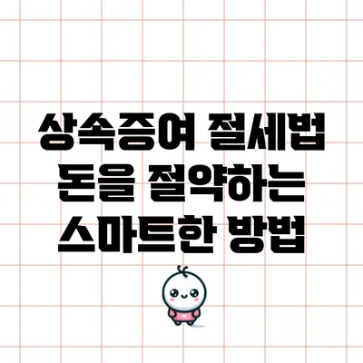 상속증여 절세법: 돈을 절약하는 스마트한 방법