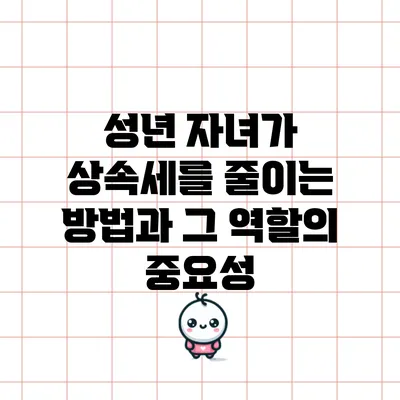 성년 자녀가 상속세를 줄이는 방법과 그 역할의 중요성