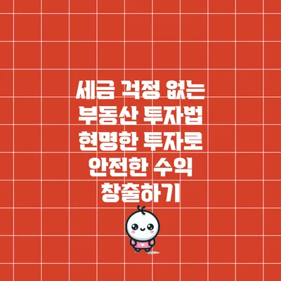 세금 걱정 없는 부동산 투자법: 현명한 투자로 안전한 수익 창출하기