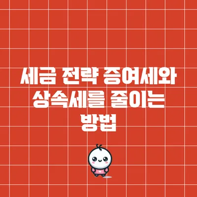 세금 전략: 증여세와 상속세를 줄이는 방법