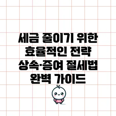 세금 줄이기 위한 효율적인 전략: 상속·증여 절세법 완벽 가이드