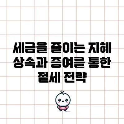 세금을 줄이는 지혜: 상속과 증여를 통한 절세 전략