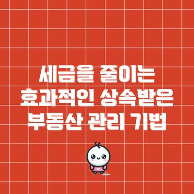 세금을 줄이는 효과적인 상속받은 부동산 관리 기법