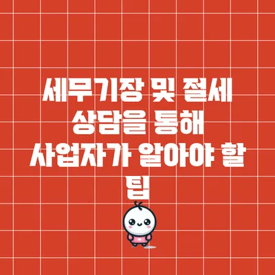 세무기장 및 절세 상담을 통해 사업자가 알아야 할 팁