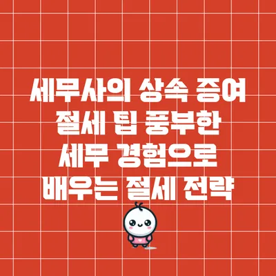 세무사의 상속 증여 절세 팁: 풍부한 세무 경험으로 배우는 절세 전략
