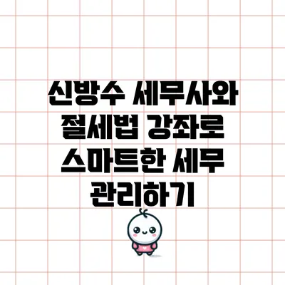 신방수 세무사와 절세법 강좌로 스마트한 세무 관리하기