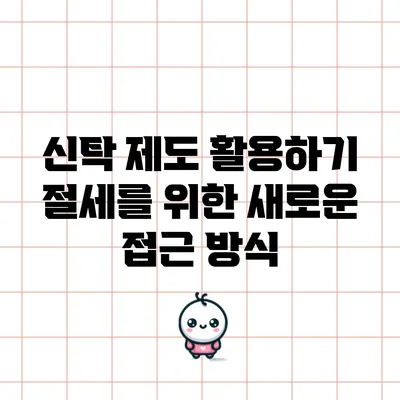 신탁 제도 활용하기: 절세를 위한 새로운 접근 방식