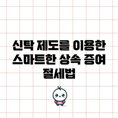 신탁 제도를 이용한 스마트한 상속 증여 절세법