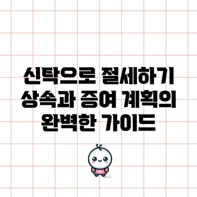 신탁으로 절세하기: 상속과 증여 계획의 완벽한 가이드