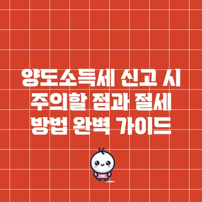 양도소득세 신고 시 주의할 점과 절세 방법 완벽 가이드
