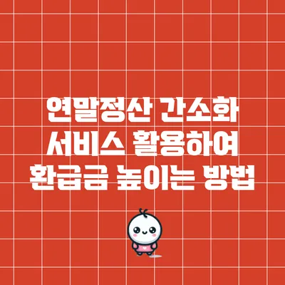 연말정산 간소화 서비스 활용하여 환급금 높이는 방법