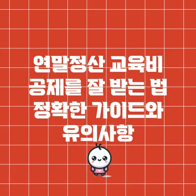 연말정산 교육비 공제를 잘 받는 법: 정확한 가이드와 유의사항