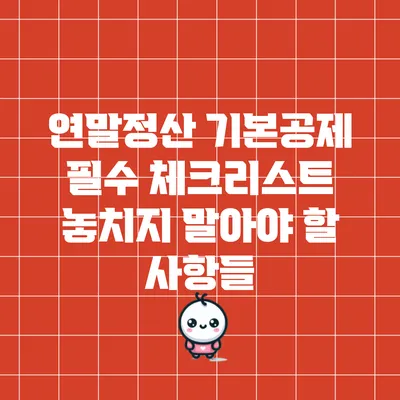 연말정산 기본공제 필수 체크리스트: 놓치지 말아야 할 사항들