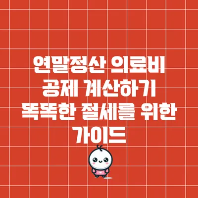 연말정산 의료비 공제 계산하기: 똑똑한 절세를 위한 가이드