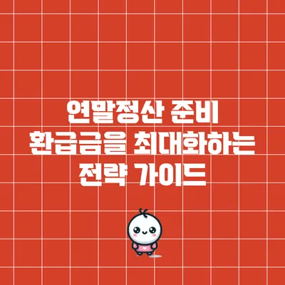 연말정산 준비: 환급금을 최대화하는 전략 가이드