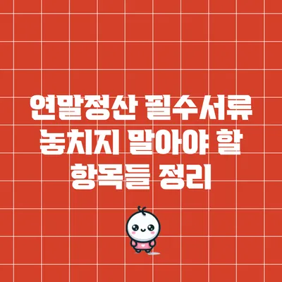 연말정산 필수서류: 놓치지 말아야 할 항목들 정리
