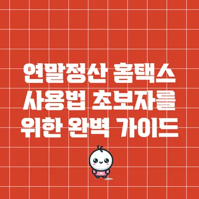 연말정산 홈택스 사용법: 초보자를 위한 완벽 가이드