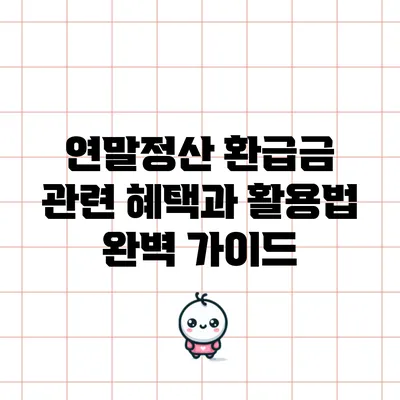 연말정산 환급금 관련 혜택과 활용법 완벽 가이드