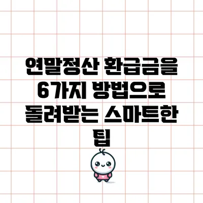 연말정산 환급금을 6가지 방법으로 돌려받는 스마트한 팁