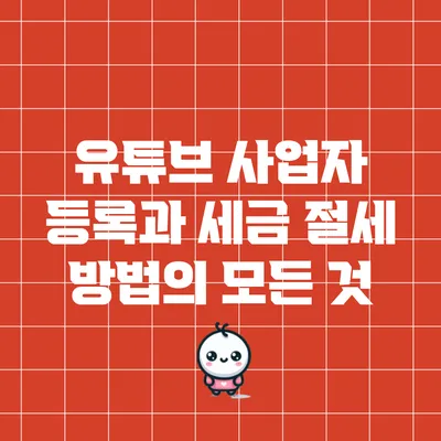 유튜브 사업자 등록과 세금 절세 방법의 모든 것
