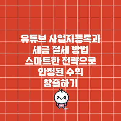 유튜브 사업자등록과 세금 절세 방법: 스마트한 전략으로 안정된 수익 창출하기
