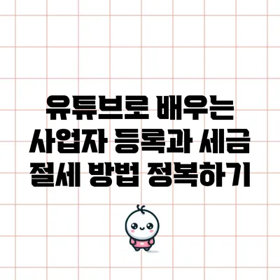 유튜브로 배우는 사업자 등록과 세금 절세 방법 정복하기