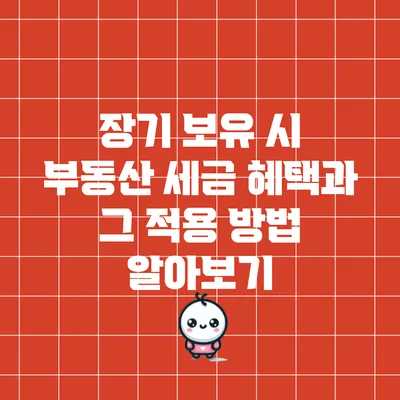 장기 보유 시 부동산 세금 혜택과 그 적용 방법 알아보기