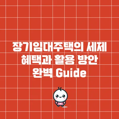 장기임대주택의 세제 혜택과 활용 방안 완벽 Guide