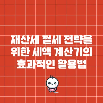 재산세 절세 전략을 위한 세액 계산기의 효과적인 활용법