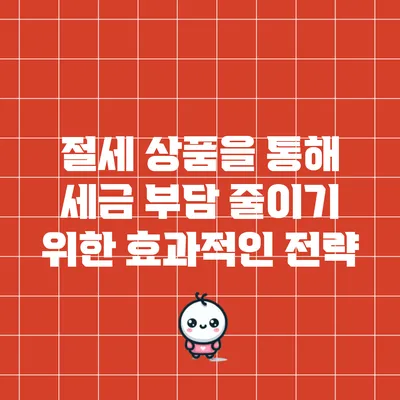 절세 상품을 통해 세금 부담 줄이기 위한 효과적인 전략