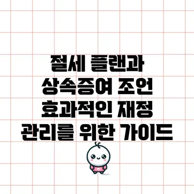 절세 플랜과 상속증여 조언: 효과적인 재정 관리를 위한 가이드