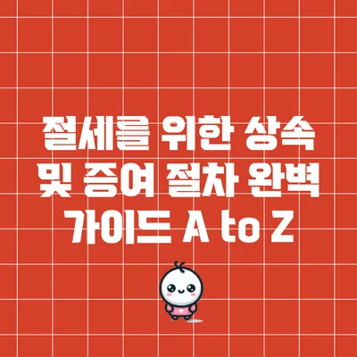 절세를 위한 상속 및 증여 절차 완벽 가이드 A to Z