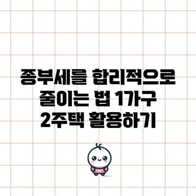 종부세를 합리적으로 줄이는 법: 1가구 2주택 활용하기