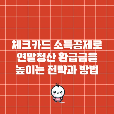 체크카드 소득공제로 연말정산 환급금을 높이는 전략과 방법