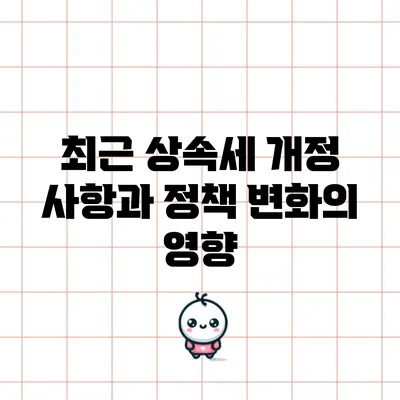 최근 상속세 개정 사항과 정책 변화의 영향
