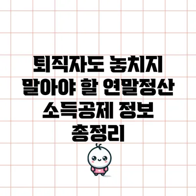 퇴직자도 놓치지 말아야 할 연말정산 소득공제 정보 총정리