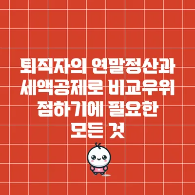 퇴직자의 연말정산과 세액공제로 비교우위 점하기에 필요한 모든 것