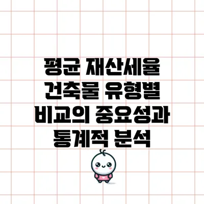 평균 재산세율: 건축물 유형별 비교의 중요성과 통계적 분석
