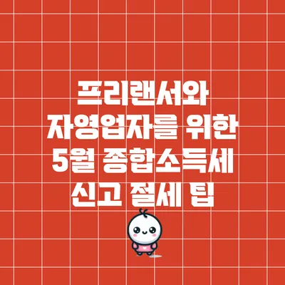 프리랜서와 자영업자를 위한 5월 종합소득세 신고 절세 팁