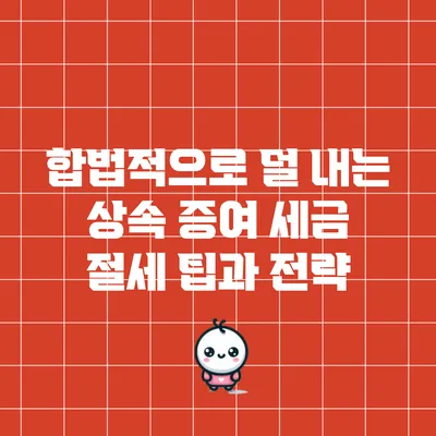 합법적으로 덜 내는 상속 증여 세금 절세 팁과 전략