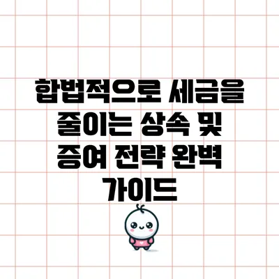 합법적으로 세금을 줄이는 상속 및 증여 전략 완벽 가이드