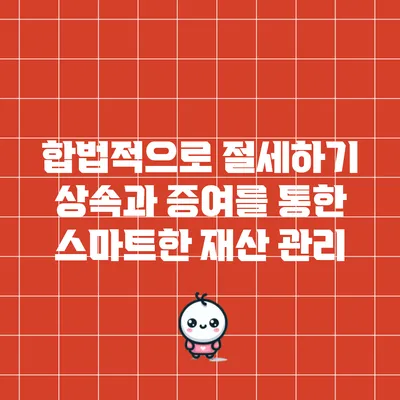 합법적으로 절세하기: 상속과 증여를 통한 스마트한 재산 관리