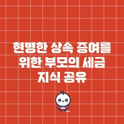 현명한 상속 증여를 위한 부모의 세금 지식 공유