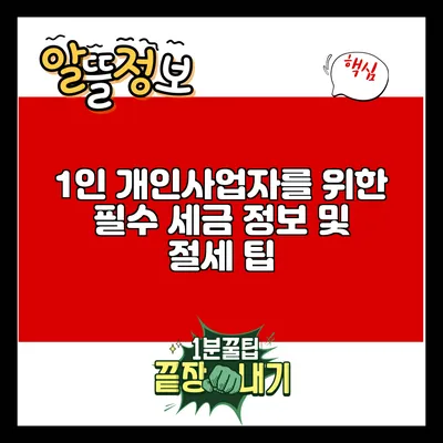 1인 개인사업자를 위한 필수 세금 정보 및 절세 팁